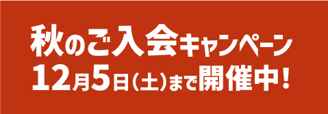 秋のご入会キャンペーン 12月5日（土）まで開催中！