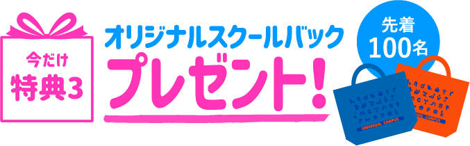 今だけ特典3：オリジナルスクールバックプレゼント！先着100名