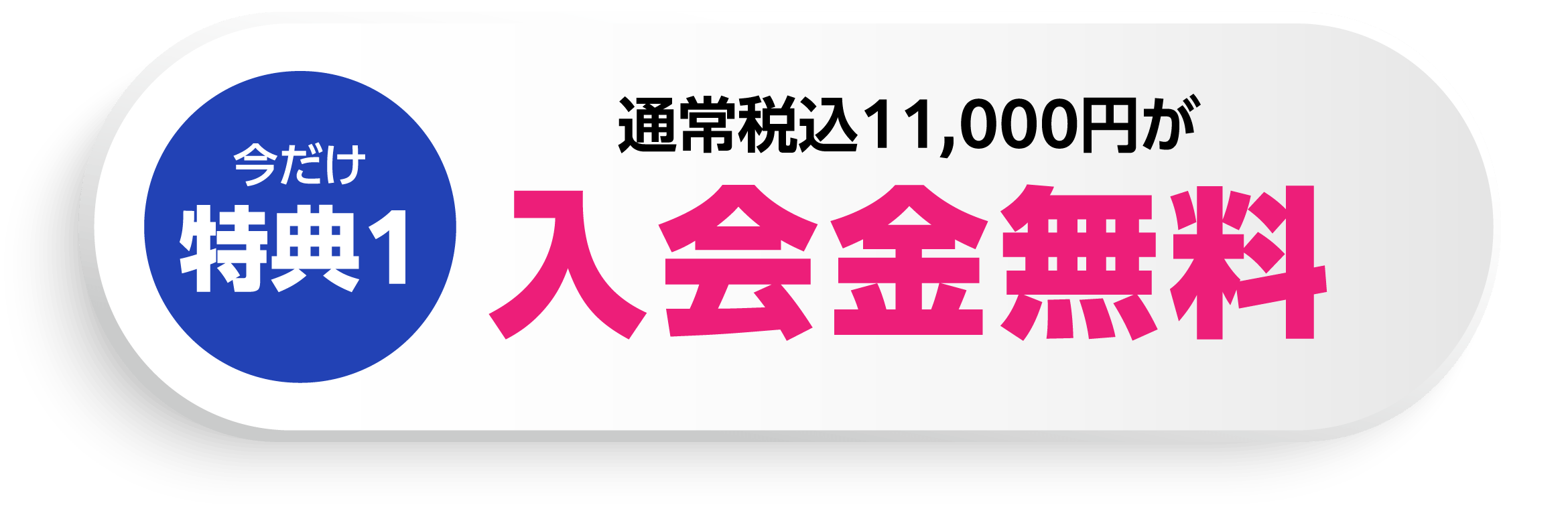 今だけ特典1：通常税込11,000円が入会金無料