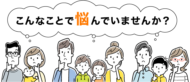 こんなことで悩んでいませんか?